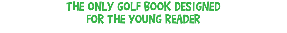 The only Golf book designed for the young reader